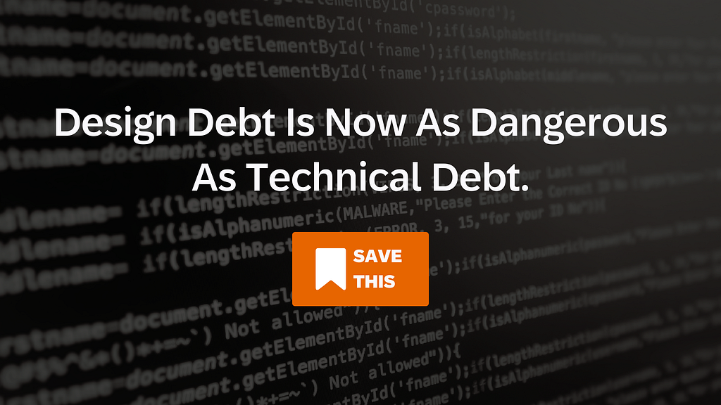 White text reading “Design Debt Is Now As Dangerous As Technical Debt.” over a dark, blurred background of computer code, with an orange “Save This” bookmark icon centered below the title.