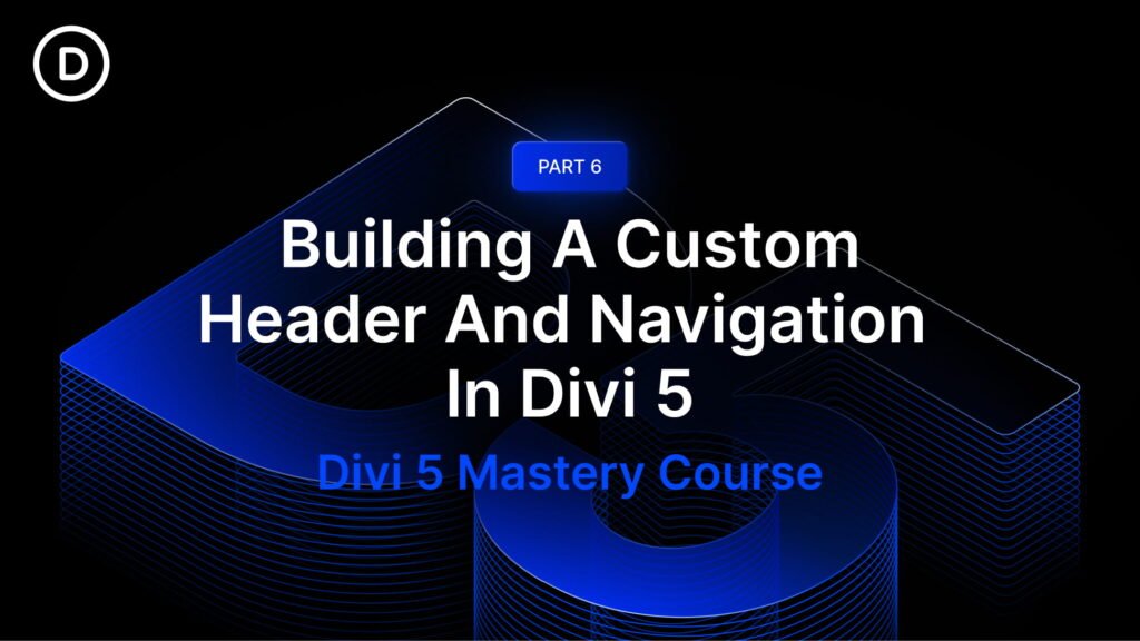 Part 6: Building A Custom Header And Navigation In Divi 5