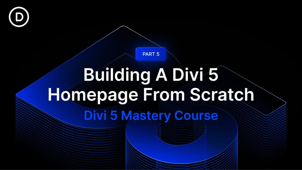 Part 5: Building A Divi 5 Homepage From Scratch