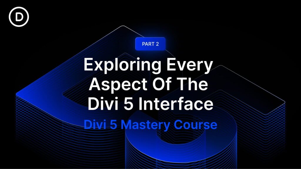 Part 2: Exploring Every Aspect Of The Divi 5 Interface