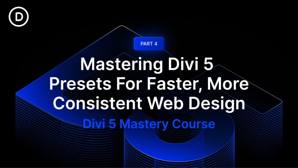Part 4: Mastering Divi 5 Presets For Faster, More Consistent Web Design
