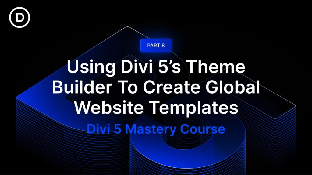 Part 8: Using Divi 5’s Theme Builder To Create Global Website Templates