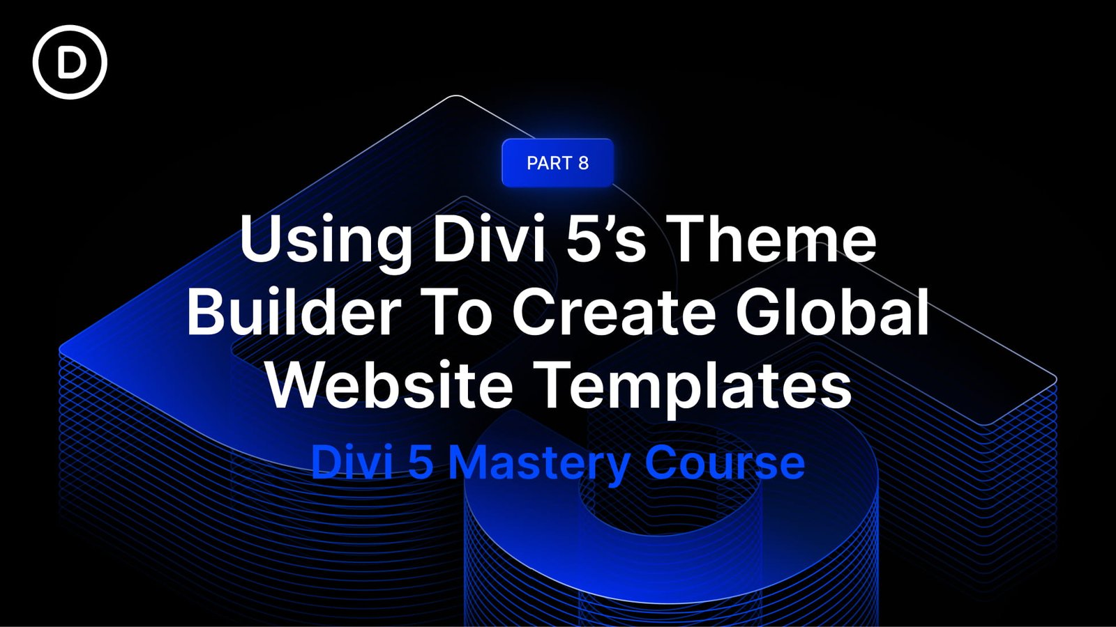 Part 8: Using Divi 5’s Theme Builder To Create Global Website Templates