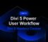 Part 15: Divi 5 Power User Workflow