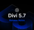 Divi 5.7 Release Notes